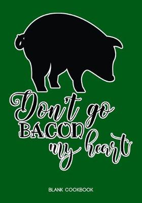 Book cover for Blank Cookbook - Don't Go Bacon My Heart