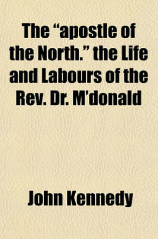Cover of The "Apostle of the North." the Life and Labours of the REV. Dr. M'Donald