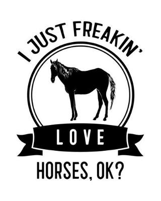 Book cover for I Just Freakin' Love Horses, OK?