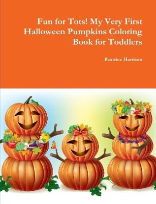 Book cover for Fun for Tots! My Very First Halloween Pumpkins Coloring Book for Toddlers