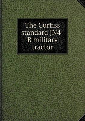 Book cover for The Curtiss standard JN4-B military tractor