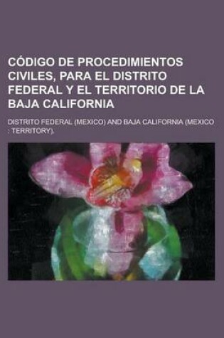 Cover of Codigo de Procedimientos Civiles, Para El Distrito Federal y El Territorio de La Baja California