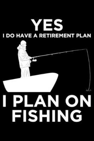 Cover of Yes i do have a retirement plan i plan on fishing