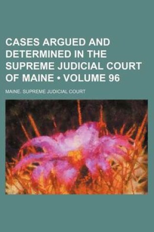 Cover of Cases Argued and Determined in the Supreme Judicial Court of Maine (Volume 96)