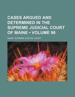 Book cover for Cases Argued and Determined in the Supreme Judicial Court of Maine (Volume 96)