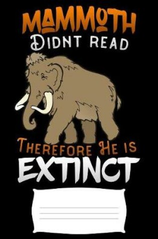 Cover of mammoth didnt read therefore he is extinct