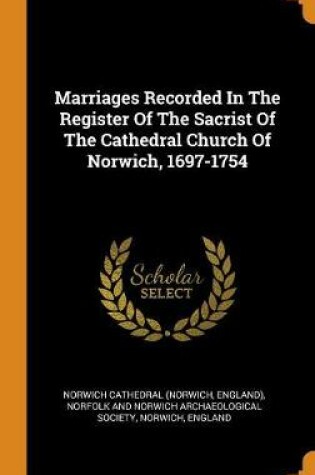Cover of Marriages Recorded in the Register of the Sacrist of the Cathedral Church of Norwich, 1697-1754