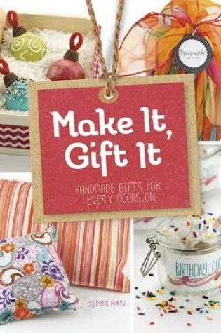 Cover of Make It, Gift It: Handmade Gifts for Every Occasion