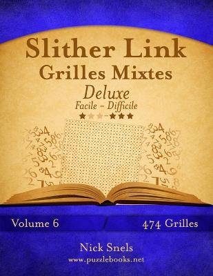 Book cover for Slither Link Grilles Mixtes Deluxe - Facile à Difficile - Volume 6 - 474 Grilles