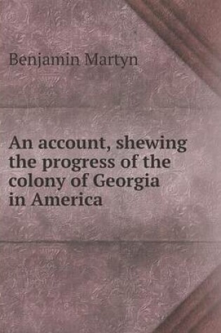 Cover of An account, shewing the progress of the colony of Georgia in America