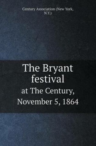 Cover of The Bryant festival at The Century, November 5, 1864