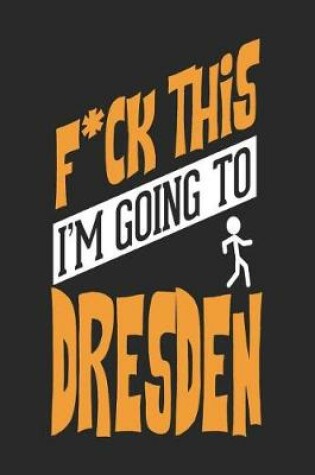 Cover of F*CK THIS I'M GOING TO Dresden