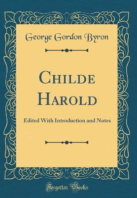 Book cover for Childe Harold: Edited With Introduction and Notes (Classic Reprint)
