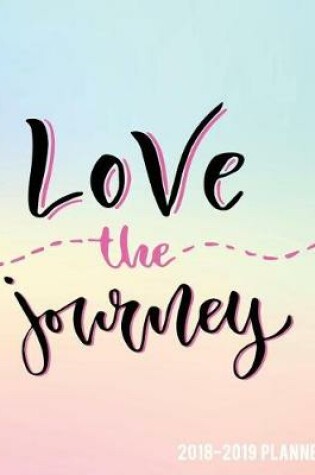 Cover of Love the Journey 2018-2019 Planner