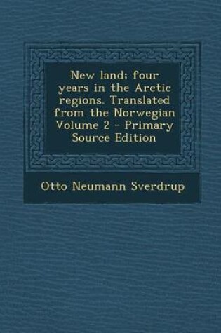 Cover of New Land; Four Years in the Arctic Regions. Translated from the Norwegian Volume 2 - Primary Source Edition
