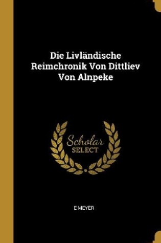 Cover of Die Livländische Reimchronik Von Dittliev Von Alnpeke