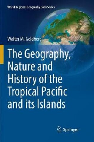 Cover of The Geography, Nature and History of the Tropical Pacific and its Islands