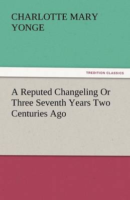 Book cover for A Reputed Changeling or Three Seventh Years Two Centuries Ago