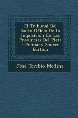 Cover of El Tribunal del Santo Oficio de La Inquisicion En Las Provincias del Plata - Primary Source Edition