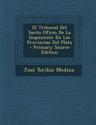 Book cover for El Tribunal del Santo Oficio de La Inquisicion En Las Provincias del Plata - Primary Source Edition