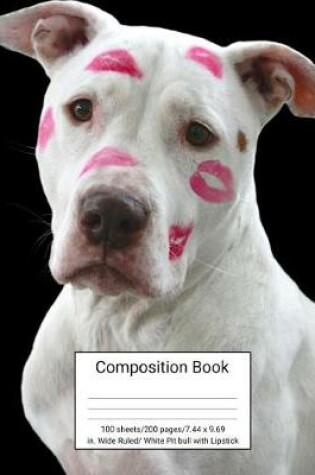 Cover of Composition Book 100 Sheets/200 Pages/7.44 X 9.69 In. Wide Ruled/ White Pitbull with Lipstick