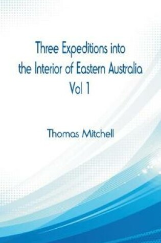 Cover of Three Expeditions into the Interior of Eastern Australia,