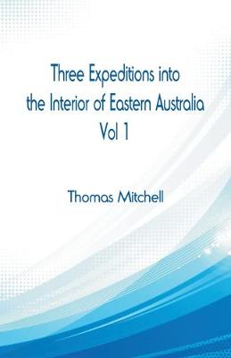 Book cover for Three Expeditions into the Interior of Eastern Australia,