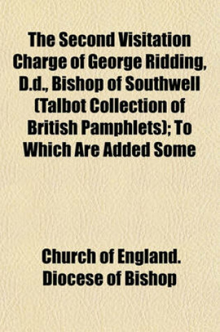 Cover of The Second Visitation Charge of George Ridding, D.D., Bishop of Southwell (Talbot Collection of British Pamphlets); To Which Are Added Some