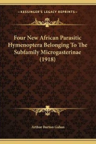 Cover of Four New African Parasitic Hymenoptera Belonging To The Subfamily Microgasterinae (1918)