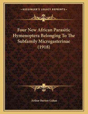 Book cover for Four New African Parasitic Hymenoptera Belonging To The Subfamily Microgasterinae (1918)