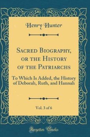 Cover of Sacred Biography, or the History of the Patriarchs, Vol. 3 of 6