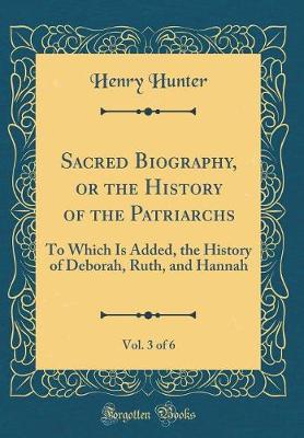 Book cover for Sacred Biography, or the History of the Patriarchs, Vol. 3 of 6