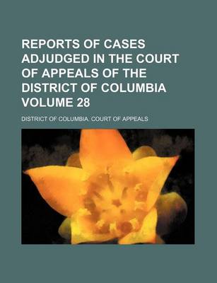 Book cover for Reports of Cases Adjudged in the Court of Appeals of the District of Columbia Volume 28