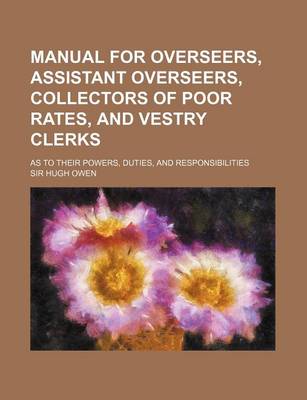 Book cover for Manual for Overseers, Assistant Overseers, Collectors of Poor Rates, and Vestry Clerks; As to Their Powers, Duties, and Responsibilities