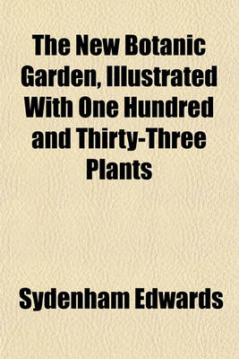 Book cover for The New Botanic Garden, Illustrated with One Hundred and Thirty-Three Plants