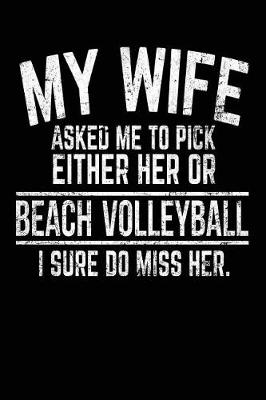 Book cover for My Wife Asked Me To Pick Either Her Or Beach Volleyball I Sure Do Miss Her.