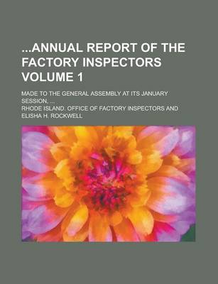 Book cover for Annual Report of the Factory Inspectors; Made to the General Assembly at Its January Session, ... Volume 1