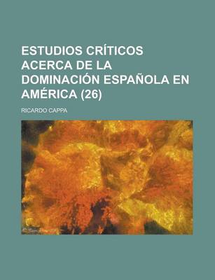 Book cover for Estudios Criticos Acerca de La Dominacion Espanola En America (26)