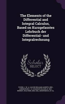 Book cover for The Elements of the Differential and Integral Calculus, Based on Kurzgefasstes Lehrbuch Der Differential- Und Integralrechnung