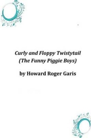 Cover of Curly and Floppy Twistytail (The Funny Piggie Boys)