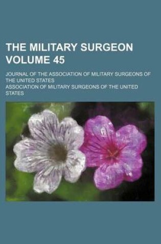 Cover of The Military Surgeon; Journal of the Association of Military Surgeons of the United States Volume 45