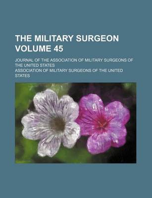 Book cover for The Military Surgeon; Journal of the Association of Military Surgeons of the United States Volume 45