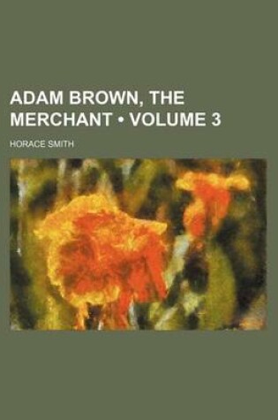 Cover of Adam Brown, the Merchant (Volume 3)