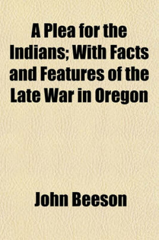 Cover of A Plea for the Indians; With Facts and Features of the Late War in Oregon