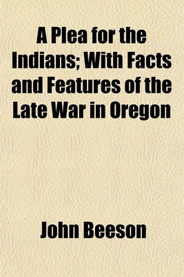 Book cover for A Plea for the Indians; With Facts and Features of the Late War in Oregon
