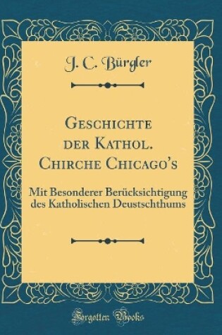 Cover of Geschichte Der Kathol. Chirche Chicago's