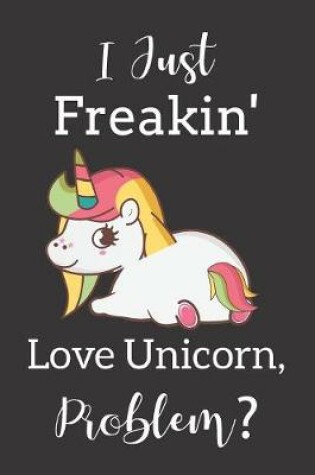 Cover of I Just Freakin' Love Unicorn, Problem?