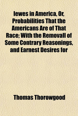 Book cover for Iewes in America, Or, Probabilities That the Americans Are of That Race; With the Removall of Some Contrary Reasonings, and Earnest Desires for