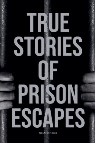 Cover of True Stories of Prison Escapes