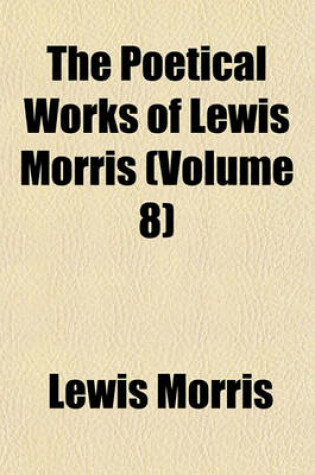 Cover of The Poetical Works of Lewis Morris (Volume 8)